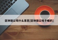 区块链公司什么意思[区块链公司干嘛的]