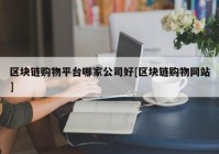 区块链购物平台哪家公司好[区块链购物网站]