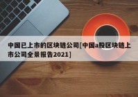 中国已上市的区块链公司[中国a股区块链上市公司全景报告2021]