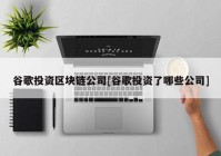 谷歌投资区块链公司[谷歌投资了哪些公司]