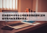 区块链技术对中小公司财务管理的探析[区块链对现代财务发展的意义]