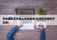 苏州最新区块链公司有哪些[苏州区块链摇号流程]