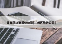 甘肃区块链报价公司[兰州区块链公司]