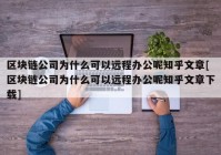 区块链公司为什么可以远程办公呢知乎文章[区块链公司为什么可以远程办公呢知乎文章下载]