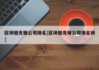 区块链先锋公司排名[区块链先锋公司排名榜]