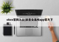 okex官网入口[欧意交易所app官方下载]