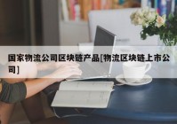 国家物流公司区块链产品[物流区块链上市公司]